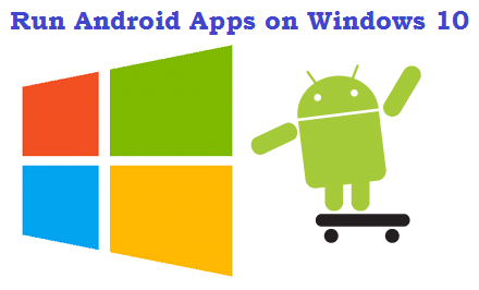 Run Android Apps on Windows 10